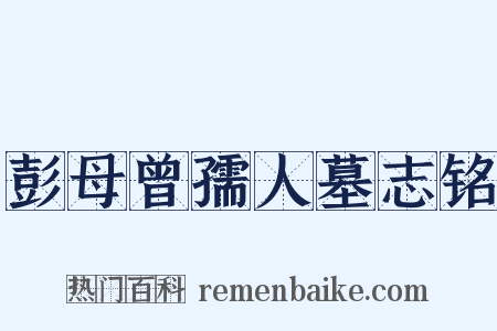 彭母曾孺人墓志铭是什么意思的图片